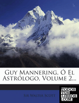Guy Mannering, Ó El Astrólogo, Volume 2...