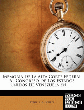 Memoria De La Alta Corte Federal Al Congreso De Los Estados Unidos De Venezuela En ......