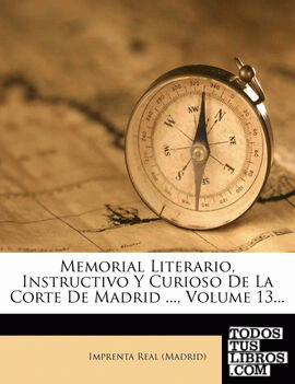 Memorial Literario, Instructivo Y Curioso De La Corte De Madrid ..., Volume 13...