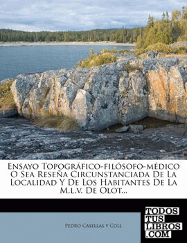 Ensayo Topografico-Filosofo-Medico O Sea Resena Circunstanciada de La Localidad y de Los Habitantes de La M.L.V. de Olot...