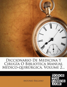 Diccionario de Medicina y Cirugia O Biblioteca Manual Medico-Quirurgica, Volume 2...