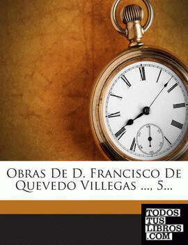 Obras De D. Francisco De Quevedo Villegas ..., 5...