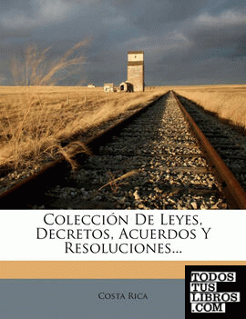 Colección De Leyes, Decretos, Acuerdos Y Resoluciones... Colección De Leyes, Decretos, Acuerdos Y Resoluciones...
