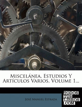 Miscelanea, Estudios y Articulos Varios, Volume 1...