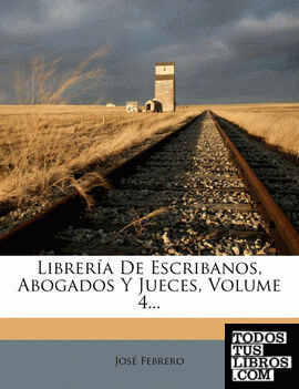 Libreria de Escribanos, Abogados y Jueces, Volume 4...