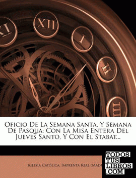 Oficio de La Semana Santa, y Semana de Pasqua Oficio de La Semana Santa, y Semana de Pasqua