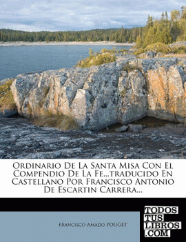 Ordinario De La Santa Misa Con El Compendio De La Fe...traducido En Castellano Por Francisco Antonio De Escartin Carrera...