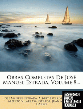 Obras Completas de Jose Manuel Estrada, Volume 8...