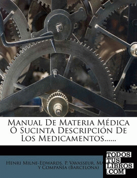 Manual De Materia Médica Ó Sucinta Descripción De Los Medicamentos......