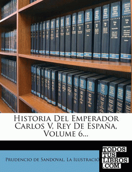 Historia Del Emperador Carlos V, Rey De España, Volume 6...