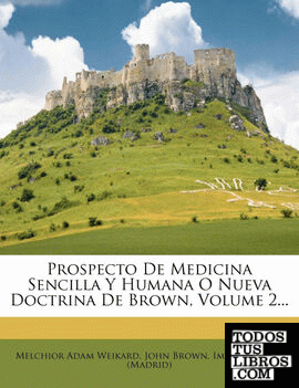 Prospecto De Medicina Sencilla Y Humana O Nueva Doctrina De Brown, Volume 2...