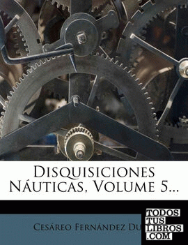 Disquisiciones Náuticas, Volume 5...