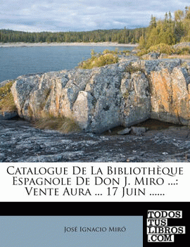 Catalogue De La Bibliothèque Espagnole De Don J. Miro ...