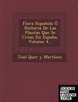 Flora Espanola O Historia de Las Plantas Que Se Crian En Espana, Volume 4...
