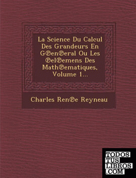 La Science Du Calcul Des Grandeurs En General Ou Les elemens Des Mathematiques, Volume 1...