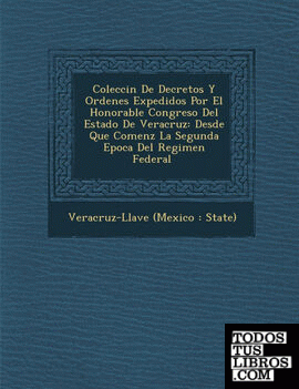 Colecci N de Decretos y Ordenes Expedidos Por El Honorable Congreso del Estado de Veracruz