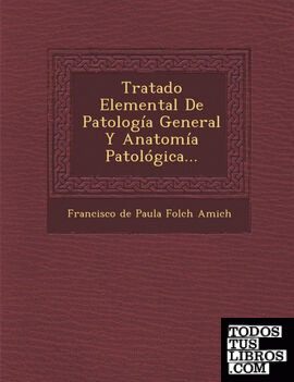 Tratado Elemental de Patologia General y Anatomia Patologica...