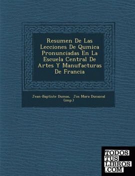 Resumen de Las Lecciones de Qu Mica Pronunciadas En La Escuela Central de Artes y Manufacturas de Francia