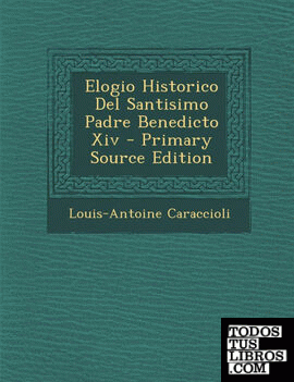 Elogio Historico Del Santisimo Padre Benedicto Xiv - Primary Source Edition