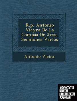 R.p. Antonio Vieyra De La Compaa De Jess, Sermones Varios