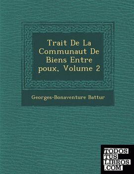 Trait De La Communaut De Biens Entre poux, Volume 2