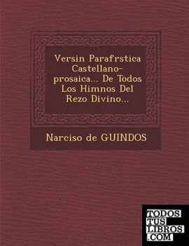 Versin Parafrstica Castellano-prosaica... De Todos Los Himnos Del Rezo Divino...