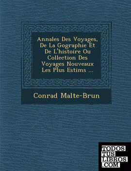 Annales Des Voyages, De La Gographie Et De L'histoire Ou Collection Des Voyages Nouveaux Les Plus Estims ...
