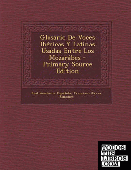 Glosario de Voces Ibericas y Latinas Usadas Entre Los Mozarabes