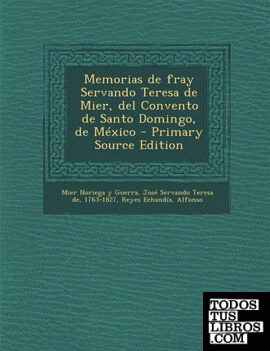 Memorias de fray Servando Teresa de Mier, del Convento de Santo Domingo, de México