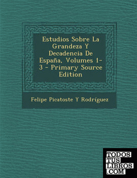 Estudios Sobre La Grandeza Y Decadencia De España, Volumes 1-3 - Primary Source Edition