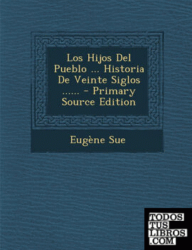 Los Hijos del Pueblo ... Historia de Veinte Siglos ...... - Primary Source Edition