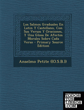 Los Salmos Graduales En Latin y Castellano, Con Sus Versos y Oraciones, y Una Glosa de Afectos Morales Sobre Cada Verso - Primary Source Edition