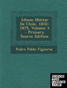 Álbum Militar De Chile, 1810-1879, Volume 3 - Primary Source Edition