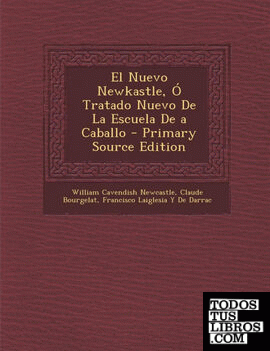 El Nuevo Newkastle, Ó Tratado Nuevo De La Escuela De a Caballo - Primary Source Edition
