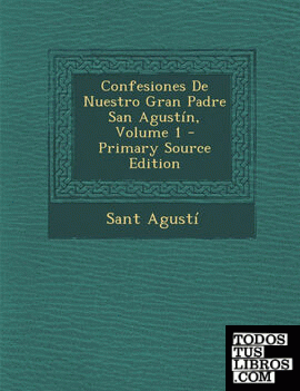 Confesiones De Nuestro Gran Padre San Agustín, Volume 1