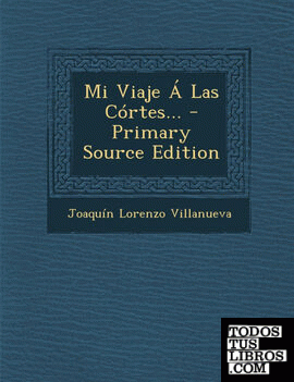 Mi Viaje Á Las Córtes... - Primary Source Edition