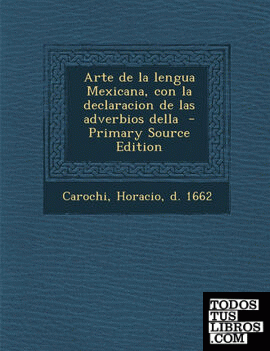 Arte de La Lengua Mexicana, Con La Declaracion de Las Adverbios Della - Primary Source Edition