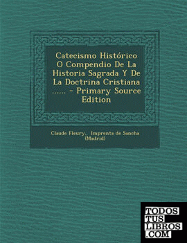 Catecismo Historico O Compendio de La Historia Sagrada y de La Doctrina Cristiana ...... - Primary Source Edition