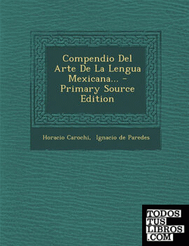 Compendio del Arte de La Lengua Mexicana... - Primary Source Edition