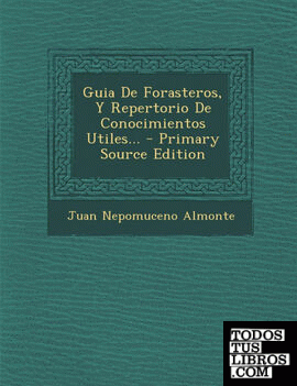 Guia de Forasteros, y Repertorio de Conocimientos Utiles... - Primary Source Edition