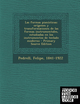 Las formas pianísticas; orígenes y transformaciones de las formas instrumentales, estudiadas en los instrumentos de teclado moderno - Primary Source Edition