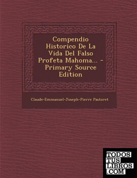 Compendio Historico De La Vida Del Falso Profeta Mahoma... - Primary Source Edition
