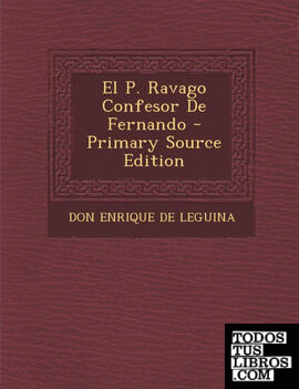 El P. Ravago Confesor de Fernando - Primary Source Edition