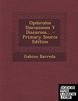 Opusculos Discusiones y Discursos... - Primary Source Edition