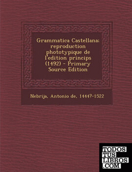 Grammatica Castellana; reproduction phototypique de l'edition princips (1492)