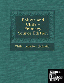 Bolivia and Chile - Primary Source Edition