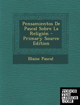 Pensamientos De Pascal Sobre La Religión - Primary Source Edition