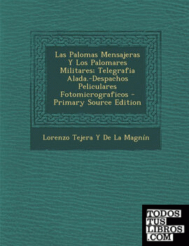 Las Palomas Mensajeras Y Los Palomares Militares; Telegrafia Alada.-Despachos Peliculares Fotomicrograficos - Primary Source Edition