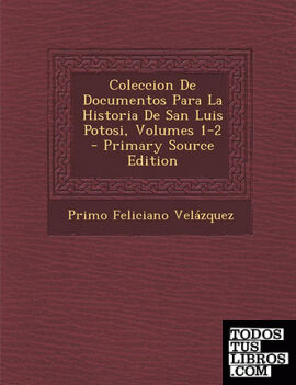 Coleccion De Documentos Para La Historia De San Luis Potosi, Volumes 1-2 - Primary Source Edition