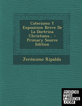 Catecismo y Exposicion Breve de La Doctrina Christiana... - Primary Source Edition